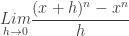 {\displaystyle \underset{h\rightarrow0}{Lim}\frac{(x+h)^{n}-x^{n}}{h}}