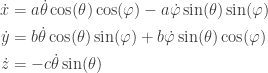 {\displaystyle {\begin{aligned} \dot x &= a \dot \theta \cos(\theta) \cos(\varphi) - a \dot \varphi\sin(\theta ) \sin(\varphi) \\ \dot y &= b \dot \theta \cos(\theta) \sin(\varphi) + b \dot \varphi \sin(\theta) \cos(\varphi) \\ \dot z &= - c \dot \theta \sin(\theta) \end{aligned}}}