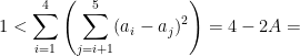 {\displaystyle 1<\sum_{i=1}^4\left(\sum_{j=i+1}^5(a_i-a_j)^2\right)}=4-2A=