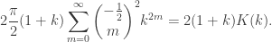{\displaystyle 2\dfrac{\pi}{2}(1+k)\sum_{m=0}^{\infty}{-\frac12\choose m}^2 k^{2m}=2(1+k)K(k). }