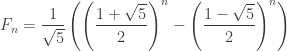{\displaystyle F_{n}=\frac{1}{\sqrt{5}}\left(\left(\frac{1+\sqrt{5}}{2}\right)^{n}-\left(\frac{1-\sqrt{5}}{2}\right)^{n}\right)}