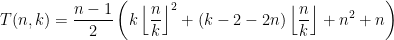 {\displaystyle T(n,k)=\frac{n-1}{2}\left(k\left\lfloor\frac{n}{k}\right\rfloor^2+(k-2-2n)\left\lfloor\frac{n}{k}\right\rfloor+n^2+n\right)}