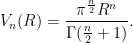 {\displaystyle V_{n}(R)=\frac{\pi^{\frac{n}{2}}R^{n}}{\Gamma(\frac{n}{2}+1)}.}