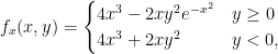 {\displaystyle f_{x}(x,y)=\begin{cases} 4x^{3}-2xy^{2}e^{-x^{2}} & y\ge 0\\ 4x^{3}+2xy^{2} & y<0, \end{cases}}