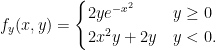 {\displaystyle f_{y}(x,y)=\begin{cases} 2ye^{-x^{2}} & y\ge 0\\ 2x^{2}y+2y & y<0. \end{cases}}