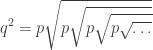 {\displaystyle q^{2}=p\sqrt{p\sqrt{p\sqrt{p\sqrt{\ldots}}}}}