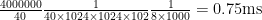 {\frac{4000000}{40}\frac{1}{40\times 1024\times 1024 \times 102}\frac{1}{8\times 1000} = 0.75\mbox{ms}}