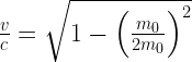 {\frac {v}{c} = \sqrt {1 - \left(\frac {m_0}{2m_0} \right)^2}}