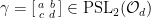 {\gamma = \left[\begin{smallmatrix} a & b \\ c & d \end{smallmatrix}\right] \in \mathrm{PSL}_2({\cal O}_d)}