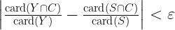 {\left| \frac{\mathrm{card}(Y \cap C)}{\mathrm{card}(Y)} - \frac{\mathrm{card}(S \cap C)}{\mathrm{card}(S)} \right| < \varepsilon}
