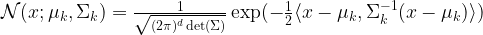 {\mathcal N}(x ; \mu_k, \Sigma_k) = \frac{1}{\sqrt{(2\pi)^d \det(\Sigma)}} \exp (-\frac{1}{2} \langle x - \mu_k, \Sigma_k^{-1}(x - \mu_k)\rangle)  