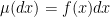 {\mu(dx) = f(x) dx}