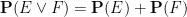 {{\bf P}( E \vee F ) = {\bf P}(E) + {\bf P}(F)}