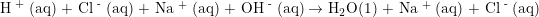 {{\text{H}}^{\text{ + }}}{\text{(aq) + C}}{{\text{l}}^{\text{ - }}}{\text{(aq) + N}}{{\text{a}}^{\text{ + }}}{\text{(aq) + O}}{{\text{H}}^{\text{ - }}}{\text{(aq)}} \to {{\text{H}}_{\text{2}}}{\text{O(1) + N}}{{\text{a}}^{\text{ + }}}{\text{(aq) + C}}{{\text{l}}^{\text{ - }}}{\text{(aq)}}