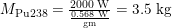 {{M}_{\text{Pu238}}}=\frac{2000\text{ W}}{\frac{0.568\text{ W}}{\text{gm}}}=3.5\text{ kg }