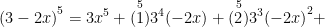 { (3-2x) }^{ 5 }=3{ x }^{ 5 }+(\overset { 5 }{ 1 } ){ 3 }^{ 4 }(-2x)+(\overset { 5 }{ 2 } ){ 3 }^{ 3 }{ (-2x) }^{ 2 }+