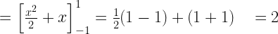 { =\left[ \frac { { x }^{ 2 } }{ 2 } +x \right] }_{ -1 }^{ 1 }=\frac { 1 }{ 2 } (1-1)+(1+1)\quad =2