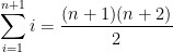 { \displaystyle \sum_{i = 1}^{n + 1} i = \frac{(n + 1) (n + 2)}{2}}