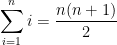 { \displaystyle \sum_{i = 1}^ni = \frac{n (n + 1)}{2} }