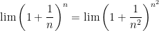 { \lim \left (1+\dfrac{1}{n} \right )^n = \lim \left (1+\dfrac{1}{n^2} \right )^{n^2}}