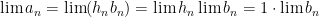 { \lim a_n =\lim (h_n b_n)= \lim h_n \lim b_n= 1\cdot \lim b_n}