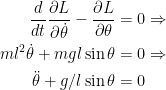 { {\begin{aligned} \frac{d}{dt}\dfrac{\partial L}{\partial \dot{\theta}}-\dfrac{\partial L}{\partial \theta}&=0\Rightarrow\\ ml^2\dot{\theta}+mgl\sin\theta&=0\Rightarrow\\ \ddot{\theta}+g/l\sin\theta &=0 \end{aligned}}}