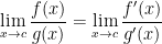 { {\displaystyle\lim _{x\rightarrow c}\frac{f(x)}{g(x)}=\lim _{x\rightarrow c}\frac{f'(x)}{g'(x)}}}