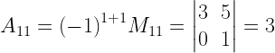 { A }_{ 11 }={ (-1) }^{ 1+1 }M_{ 11 }=begin{vmatrix} 3 & 5 \ 0 & 1 end{vmatrix}=3