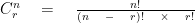 { C }_{ r }^{ n }\quad =\quad \frac { n! }{ (n\quad -\quad r)!\quad \times \quad r! } 