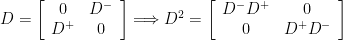 { D=\left[\begin{array}{ccc} 0 & D^- \\ D^+ & 0 \end{array}\right] \Longrightarrow D^2=\left[\begin{array}{ccc} D^-D^+ & 0\\ 0 & D^+D^- \end{array}\right] }
