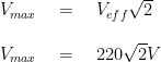 { V }_{ max }\quad =\quad { V }_{ eff }\sqrt { 2 } \\ \\ { V }_{ max }\quad =\quad 220\sqrt { 2 } V  