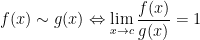 { f(x) \sim g(x) \Leftrightarrow \displaystyle \lim_{x \rightarrow c} \frac{f(x)}{g(x)} = 1}