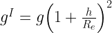 { g }^{ I }=g{ \left( 1+\frac { h }{ { R }_{ e } } \right) }^{ 2 } 