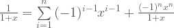 {1 \over {1+x}} =\sum\limits_{i=1}^{n}{(-1)^{i-1}x^{i-1} + {{(-1)^n x^n} \over {1+x}}}
