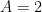 {A=2}