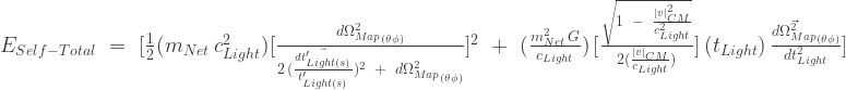{E_{Self-Total}}\,\,=\,\,[\frac{1}{2}({{m_{Net}}\,c^2_{Light}})[\frac{{d\Omega^2_{Map}}_{(\theta \phi)}}{2\,{({\frac{\vec{dt'_{Light(s)}}}{t'_{Light(s)}}})^2}\;\;+\;\;{d\Omega^2_{Map}}_{(\theta \phi)}}]^2\;\;+\;\;(\frac{m^2_{Net}\,G}{c_{Light}})\,[\frac{\sqrt{1 \;\;-\;\;\frac{|v|^2_{CM}}{c^2_{Light}}}}{2(\frac{|v|_{CM}}{c_{Light}})}]\,({t_{Light}})\,\frac{\vec{d\Omega^2_{Map}}_{(\theta \phi)}}{dt^2_{Light}}]