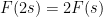 {F(2s) = 2F(s)}