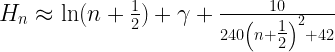 {H_n} \approx \ln (n + {\textstyle{1 \over 2}}) + \gamma  + \frac{{10}}{{240{{\left( {n + {\textstyle{1 \over 2}}} \right)}^2}+42}} 