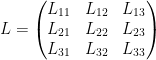 {L = \begin{pmatrix} L_{11} & L_{12} & L_{13} \\ L_{21} & L_{22} & L_{23} \\ L_{31} & L_{32} & L_{33} \end{pmatrix}}