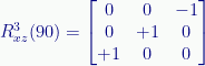 {R}_{xz}^{3}(90)= \begin{bmatrix}0&0&-1\\0&+1&0\\+1&0&0\end{bmatrix} 