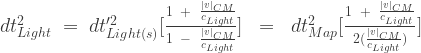 {dt^2_{Light}}\;=\;{dt'^2_{Light(s)}}[\frac{1 \;\;+\;\;\frac{|v|_{CM}}{c_{Light}}}{1 \;\;-\;\;\frac{|v|_{CM}}{c_{Light}}}]\;\;=\;\;{dt^2_{Map}}[\frac{1 \;\;+\;\;\frac{|v|_{CM}}{c_{Light}}}{2(\frac{|v|_{CM}}{c_{Light}})}]\;