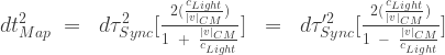 {dt^2_{Map}}\;=\;\;{d\tau^2_{Sync}}[{\frac{2(\frac{c_{Light}}{|v|_{CM}})}{1 \;\;+\;\;\frac{|v|_{CM}}{c_{Light}}}}]\;\;=\;\;{d\tau'^2_{Sync}}[{\frac{2(\frac{c_{Light}}{|v|_{CM}})}{1 \;\;-\;\;\frac{|v|_{CM}}{c_{Light}}}}]\;