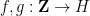 {f,g: {\bf Z} \rightarrow H}