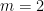 {m=2}