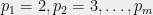 {p_1=2, p_2=3,\dots,p_m}