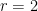 {r=2}