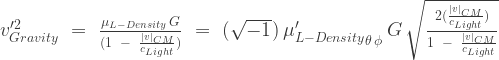 {v'^2_{Gravity}}\,\,=\,\,\frac{{\mu_{L-Density}}\,G}{({1\;\;-\;\;\frac{|v|_{CM}}{c_{Light}}})}\,\,=\,\,(\sqrt{-1})\,{\mu'_{L-Density}}_{\theta \, \phi}\,{G}\,\sqrt{\frac{2(\frac{|v|_{CM}}{c_{Light}})}{1\;\;-\;\;\frac{|v|_{CM}}{c_{Light}}}}