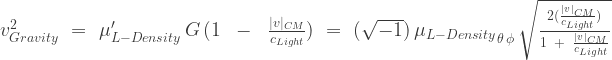 {v^2_{Gravity}}\,\,=\,\,{\mu'_{L-Density}\,G}\,{({1\;\;-\;\;\frac{|v|_{CM}}{c_{Light}}})}\,\,=\,\,(\sqrt{-1})\,{\mu_{L-Density}}_{\theta \, \phi}\,\sqrt{\frac{2(\frac{|v|_{CM}}{c_{Light}})}{1\;\;+\;\;\frac{|v|_{CM}}{c_{Light}}}}