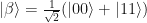 |\beta\rangle = \frac{1}{\sqrt{2}} (|00\rangle + |11\rangle)