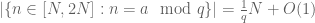 | \{ n \in [N,2N]: n = a\mod q \}| = \frac{1}{q} N + O(1)